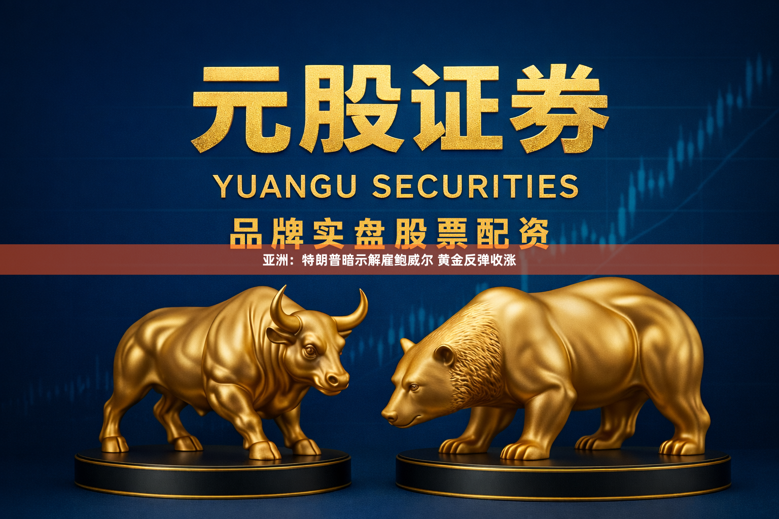 亚洲:特朗普暗示解雇鲍威尔 黄金反弹收涨